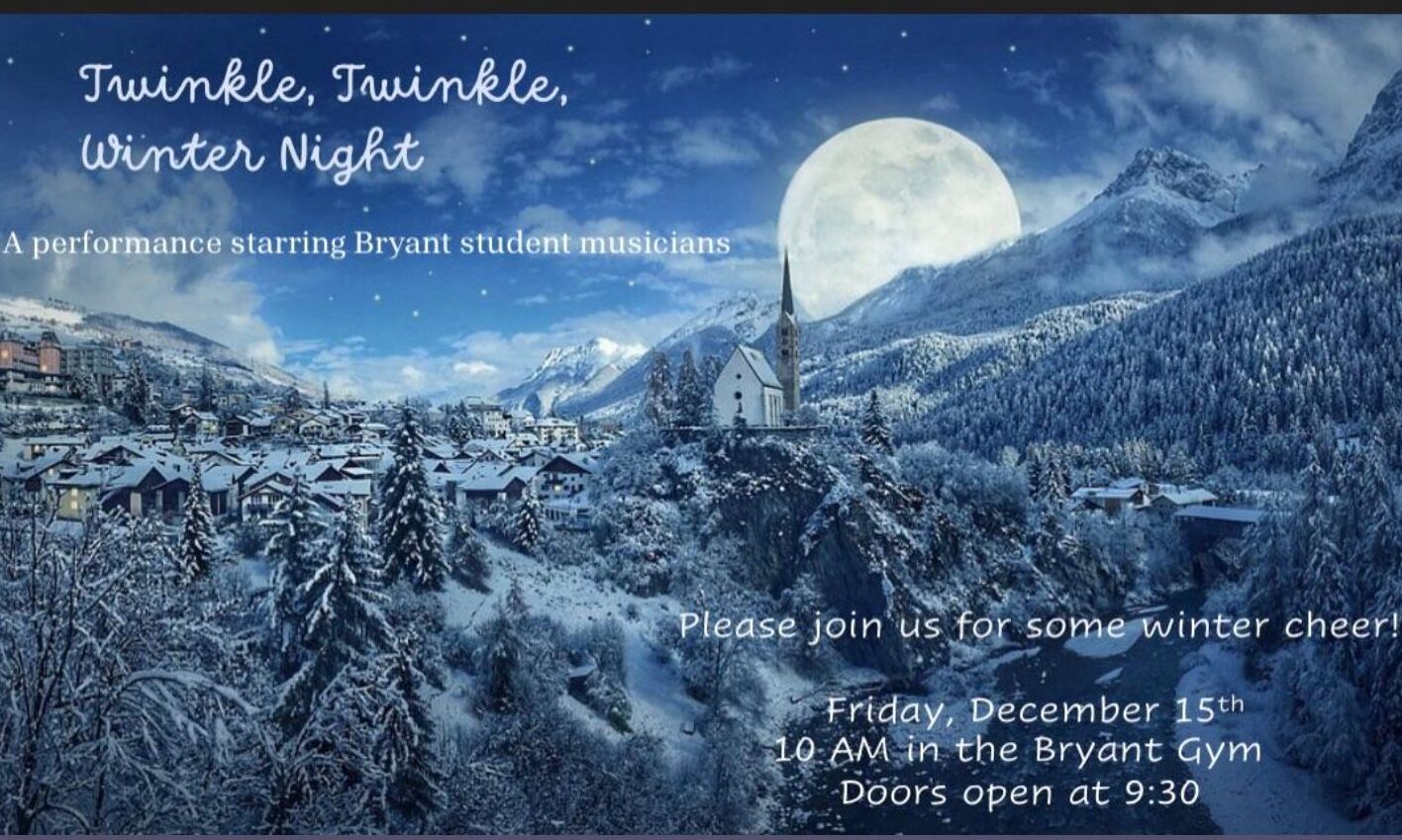 Twinkle, twinkle, winter night. A performance starring Bryant student musicians. Please join us for some winter cheer! Friday, December 15th. 10am in the Bryant gym. Doors open at 9:30am.